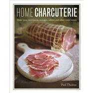 Home Charcuterie How to Make Your Own Bacon, Sausages, Salami and Other Cured Meats