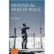 Behind the Berlin Wall East Germany and the Frontiers of Power