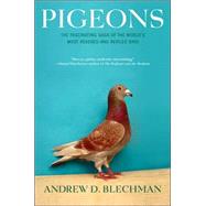 Pigeons The Fascinating Saga of the World's Most Revered and Reviled Bird