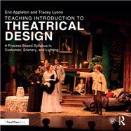 Teaching Introduction to Theatrical Design A Process Based Syllabus in Costumes Scenery and Light Teaching Introduction to Theatrical Design A Process Based Syllabus in Costumes Scenery and Light