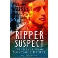 Ripper Suspect The Secret Lives of Montague Druitt