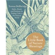 The Little Book of Nature Blessings How to Find Inner Calm in the Natural World