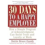 30 Days to a Happy Employee How a Simple Program of Acknowledgment Can Build Trust and Loyalty at W