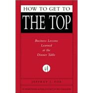 How to Get to the Top Business Lessons Learned at the Dinner Table