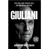 Giuliani The Rise and Tragic Fall of Americas Mayor