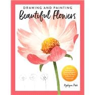 Drawing and Painting Beautiful Flowers: Discover Techniques for Creating Realistic Florals and Plants in Pencil and Watercolor