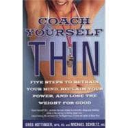 Coach Yourself Thin Five Steps to Retrain Your Mind, Reclaim Your Power, and Lose the Weight for Goo