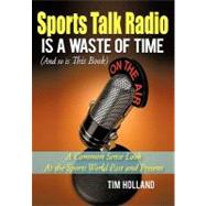 Sports Talk Radio Is a Waste of Time (And So Is This Book): A Common Sense Look at the Sports World