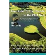 The Golfer of the Decade on the Pga Tour: From Walter Hagen in the 1920s to Tiger Woods in the 2000s