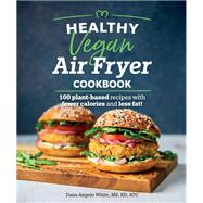 Healthy Vegan Air Fryer Cookbook 100 PlantBased Recipes with Fewer Calories and Less Fat Healthy Vegan Air Fryer Cookbook 100 PlantBased Recipes with Fewer Calories and Less Fat