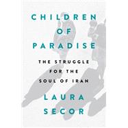 Children of Paradise The Struggle for the Soul of Iran
