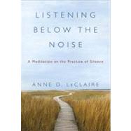 Listening Below the Noise: A Meditation on the Practice of Silence
