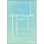 The Storytelling Edge How to Transform Your Business, Stop Screaming into the Void, and Make People