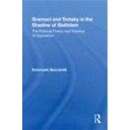 Gramsci and Trotsky in the Shadow of Stalinism: The Political Theory and Practice of Opposition
