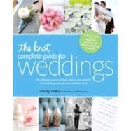 The Knot Complete Guide to Weddings The Ultimate Source of Ideas, Advice, and Relief for the Bride a