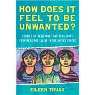 How Does It Feel to Be Unwanted? Stories of Resistance and Resilience from Mexicans Living in the Un