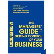 The Managers' Guide to Getting Control of Your Business: A Series of How-to, Hands-on Procedures for
