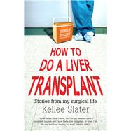 How to Do a Liver Transplant Stories from My Surgical Life