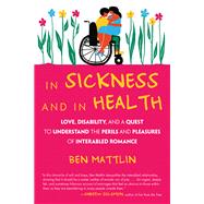 In Sickness and in Health Love, Disability, and a Quest to Understand the Perils and Pleasures of In