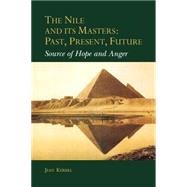 The Nile and Its Masters: Past, Present, Future: Source of Hope and Anger