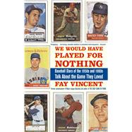 We Would Have Played for Nothing Baseball Stars of the 1950s and 1960s Talk About the Game They Love