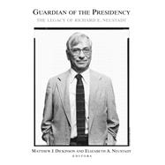 Guardian of the Presidency The Legacy of Richard E. Neustadt