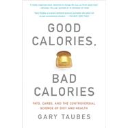 Good Calories Bad Calories Fats Carbs and the Controversial Science of Diet and Health Good Calories Bad Calories Fats Carbs and the Controversial Science of Diet and Health
