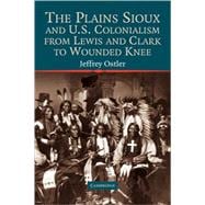 The Plains Sioux and U.S. Colonialism from Lewis and Clark to Wounded Knee