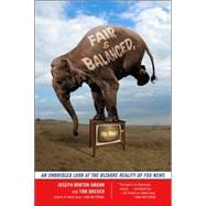 Fair and Balanced, My Ass! An Unbridled Look at the Bizarre Reality of Fox News
