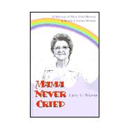 Mama Never Cried : A Memoir of Mary Ethel Weaver, a Simple Country Woman