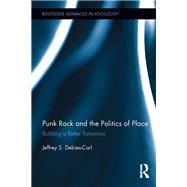 Punk Rock and the Politics of Place Building a Better Tomorrow Punk Rock and the Politics of Place Building a Better Tomorrow