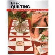 Basic Quilting All the Skills and Tools You Need to Get Started