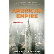 American Empire The Rise of a Global Power, the Democratic Revolution at Home, 1945-2000