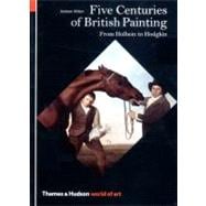 Five Centuries of British Painting: From Holbein to Hodgkin (World of Art)