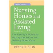 Nursing Homes and Assisted Living: The Family's Guide to Making Decisions and Getting Good Care