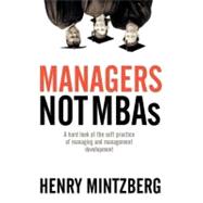 Managers Not MBAs A Hard Look at the Soft Practice of Managing and Management Development