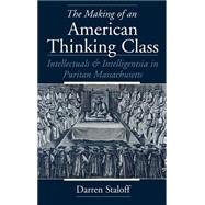 The Making of an American Thinking Class Intellectuals and Intelligentsia in Puritan Massachusetts