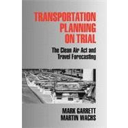 Transportation Planning on Trial : The Clean Air Act and Travel Forecasting