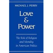 Love and Power The Role of Religion and Morality in American Politics