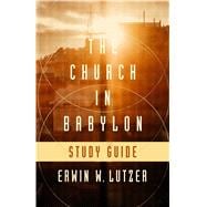 The Church in Babylon Study Guide Heeding the Call to Be a Light in the Darkness