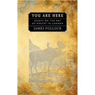 You Are Here: Essays on the Art of Poetry in Canada