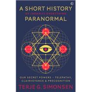 A Short History of (Nearly) Everything Paranormal Our Secret Powers Telepathy, Clairvoyance & Preco