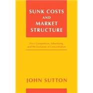 Sunk Costs and Market Structure Price Competition, Advertising, and the Evolution of Concentration