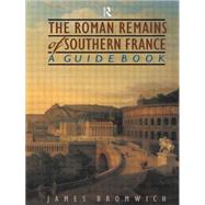 The Roman Remains of Southern France: A Guide Book