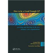 How to be a Good Enough GP: Surviving and Thriving in the New Primary Care Organisations
