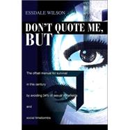 Don't Quote Me, But:The Offset Manual for Survival in This Century by Avoiding 34% of Sexual Minefie