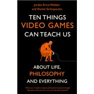 Ten Things Video Games Can Teach Us (about life, philosophy and everything)