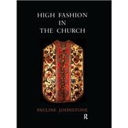 High Fashion in the Church The Place of Church Vestments in the History of Art from the Ninth to th High Fashion in the Church The Place of Church Vestments in the History of Art from the Ninth to th