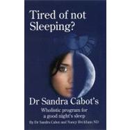 Tired of Not Sleeping? : Dr. Sandra Cabot's Wholistic Program for a Good Night's Sleep