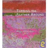 Turning the Feather Around : My Life in Art